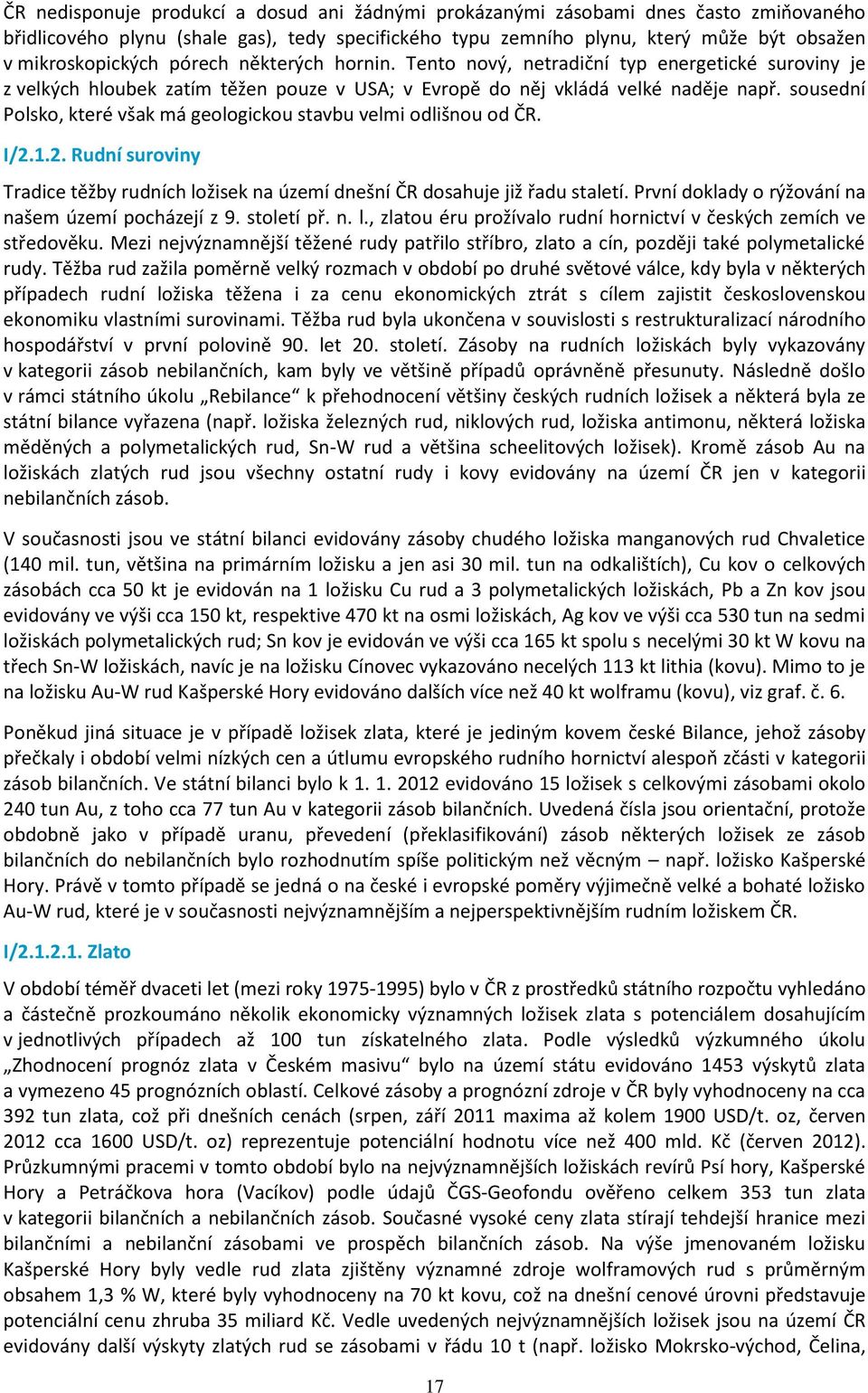 sousední Polsko, které však má geologickou stavbu velmi odlišnou od ČR. I/2.1.2. Rudní suroviny Tradice těžby rudních ložisek na území dnešní ČR dosahuje již řadu staletí.