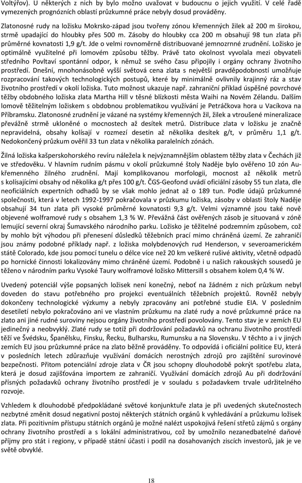 Zásoby do hloubky cca 200 m obsahují 98 tun zlata při průměrné kovnatosti 1,9 g/t. Jde o velmi rovnoměrně distribuované jemnozrnné zrudnění. Ložisko je optimálně využitelné při lomovém způsobu těžby.