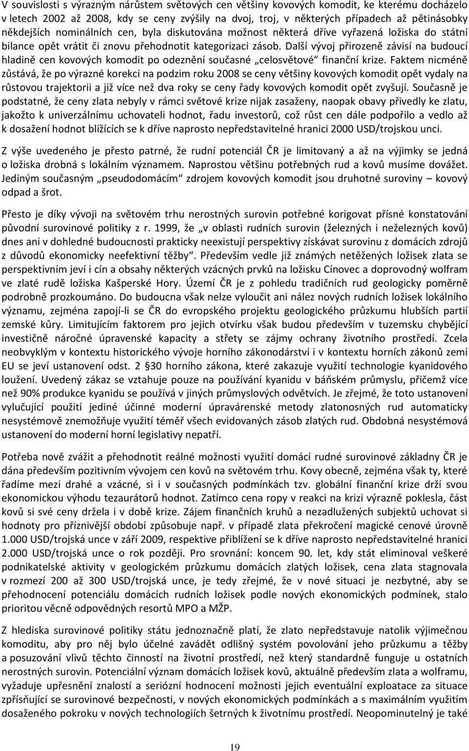 Další vývoj přirozeně závisí na budoucí hladině cen kovových komodit po odeznění současné celosvětové finanční krize.