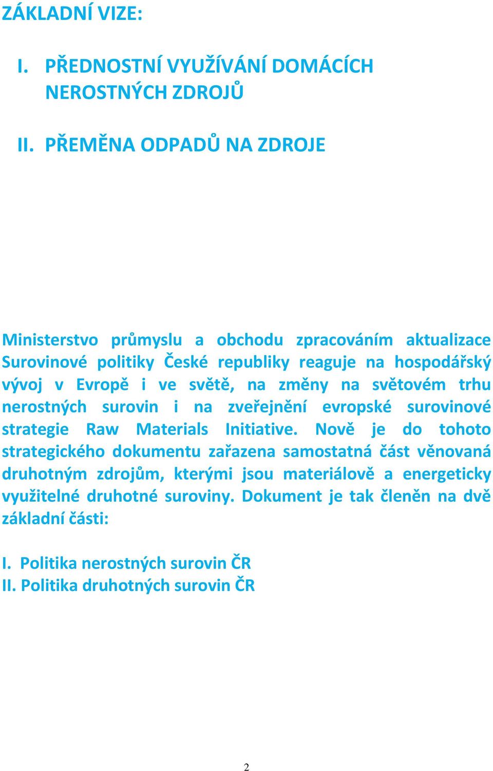 ve světě, na změny na světovém trhu nerostných surovin i na zveřejnění evropské surovinové strategie Raw Materials Initiative.