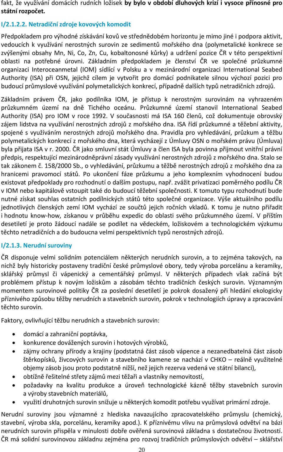 mořského dna (polymetalické konkrece se zvýšenými obsahy Mn, Ni, Co, Zn, Cu, kobaltonosné kůrky) a udržení pozice ČR v této perspektivní oblasti na potřebné úrovni.