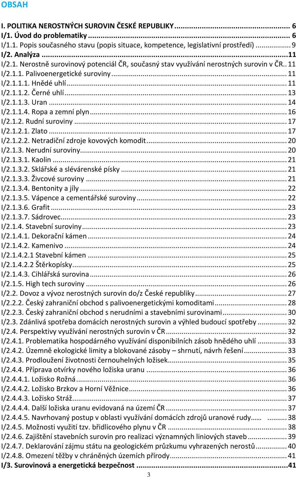 .. 14 I/2.1.1.4. Ropa a zemní plyn... 16 I/2.1.2. Rudní suroviny... 17 I/2.1.2.1. Zlato... 17 I/2.1.2.2. Netradiční zdroje kovových komodit... 20 I/2.1.3. Nerudní suroviny... 20 I/2.1.3.1. Kaolin.