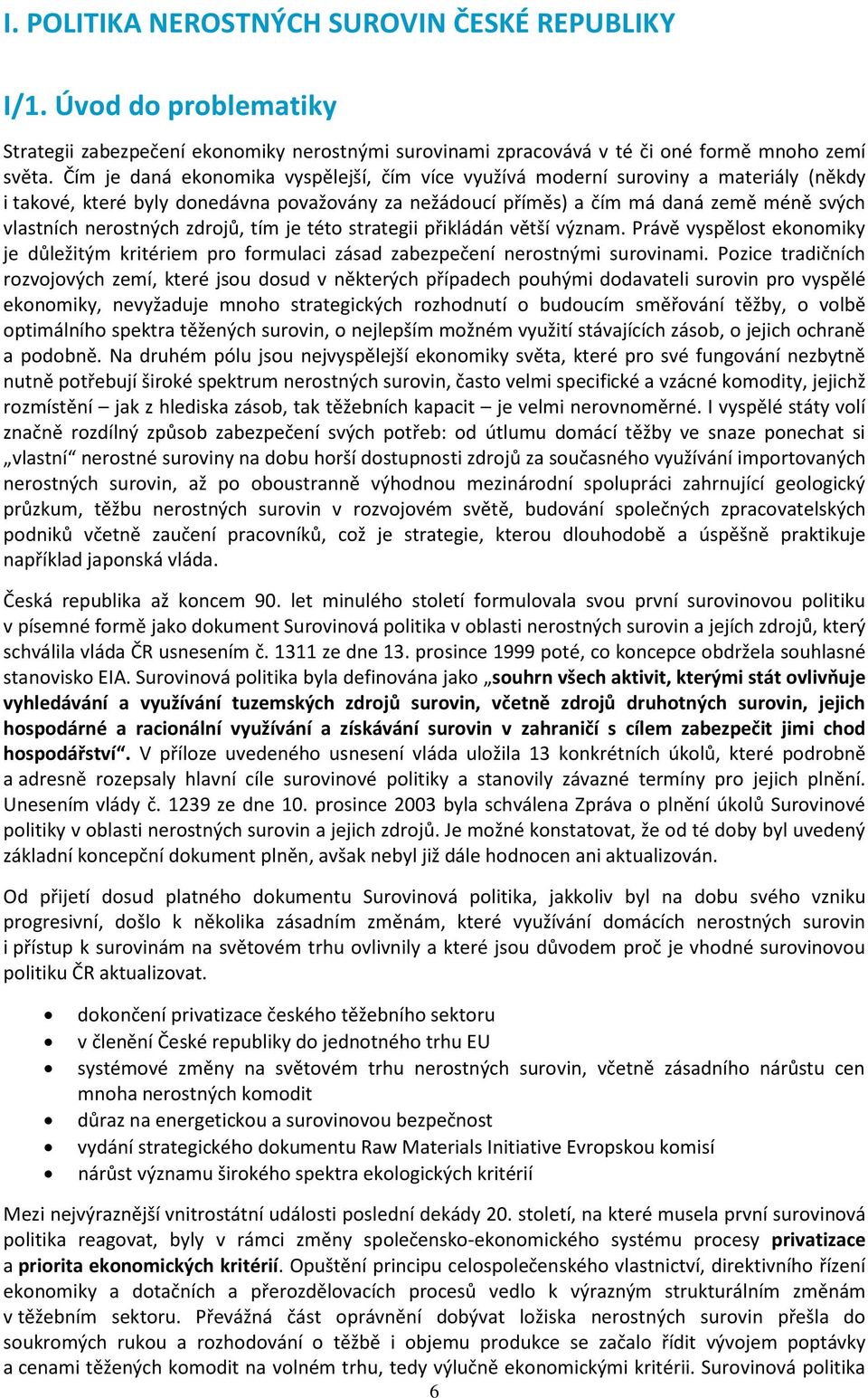 nerostných zdrojů, tím je této strategii přikládán větší význam. Právě vyspělost ekonomiky je důležitým kritériem pro formulaci zásad zabezpečení nerostnými surovinami.