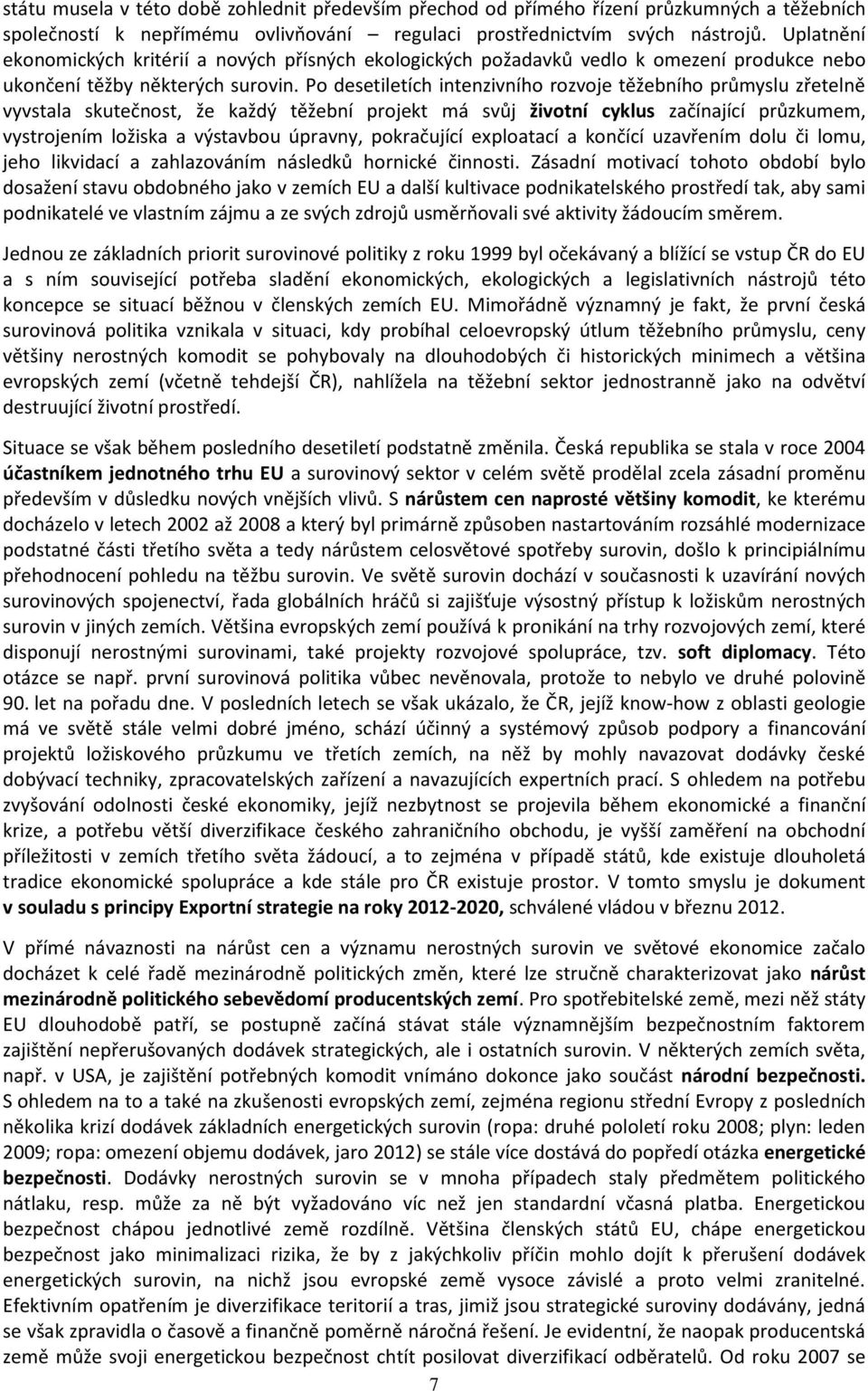 Po desetiletích intenzivního rozvoje těžebního průmyslu zřetelně vyvstala skutečnost, že každý těžební projekt má svůj životní cyklus začínající průzkumem, vystrojením ložiska a výstavbou úpravny,