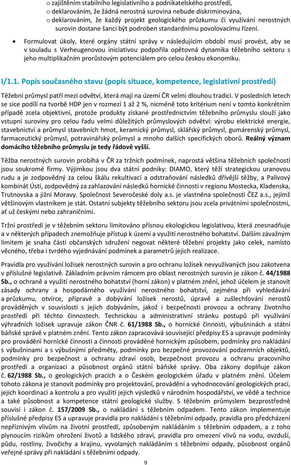 Formulovat úkoly, které orgány státní správy v následujícím období musí provést, aby se v souladu s Verheugenovou iniciativou podpořila opětovná dynamika těžebního sektoru s jeho multiplikačním