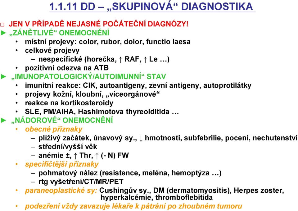 autoantigeny, zevní antigeny, autoprotilátky projevy kožní, kloubní, víceorgánové reakce na kortikosteroidy SLE, PM/AIHA, Hashimotova thyreoiditida NÁDOROVÉ ONEMOCNĚNÍ obecné příznaky plíživý