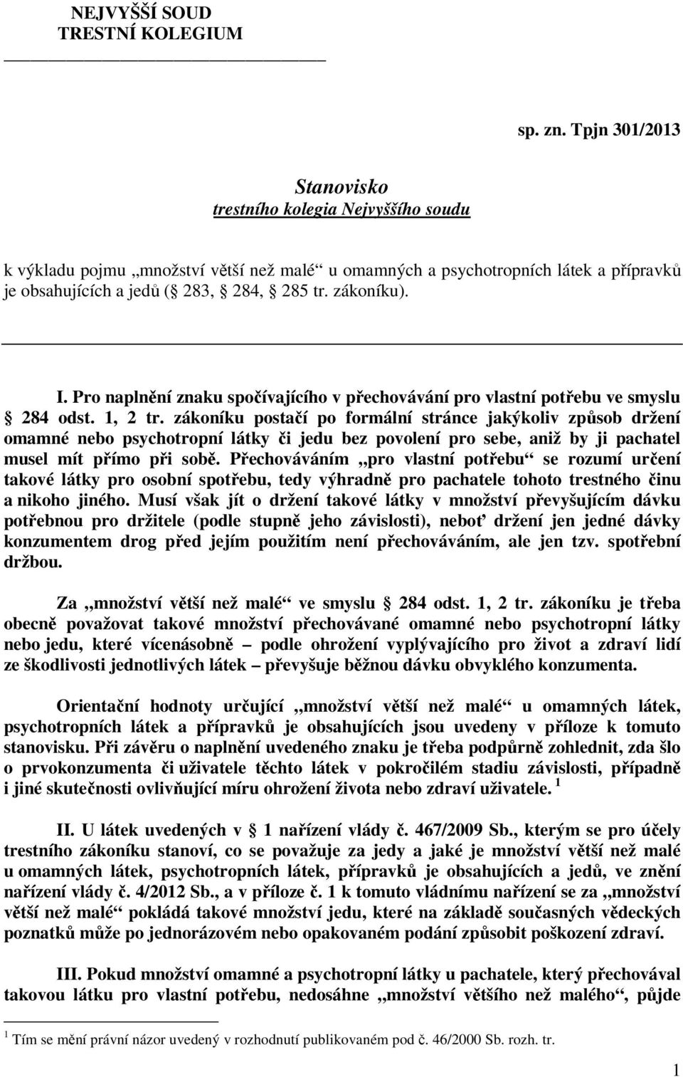 I. Pro naplnění znaku spočívajícího v přechovávání pro vlastní potřebu ve smyslu 284 odst. 1, 2 tr.