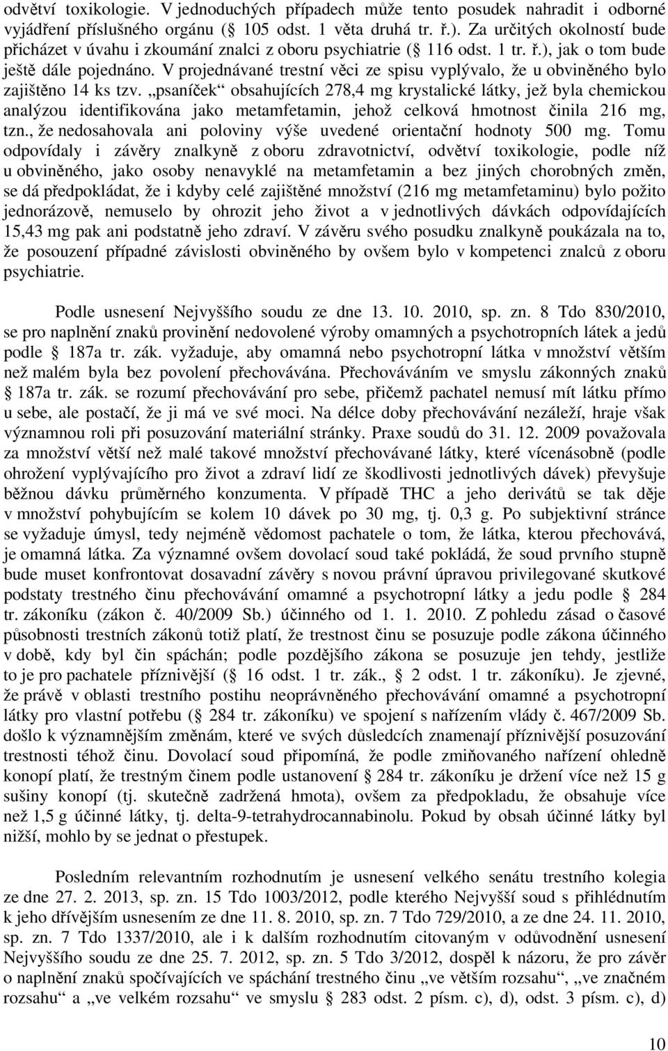 V projednávané trestní věci ze spisu vyplývalo, že u obviněného bylo zajištěno 14 ks tzv.