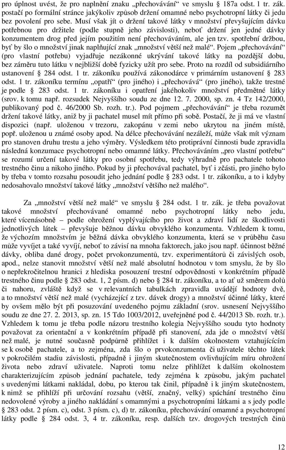 přechováváním, ale jen tzv. spotřební držbou, byť by šlo o množství jinak naplňující znak množství větší než malé.