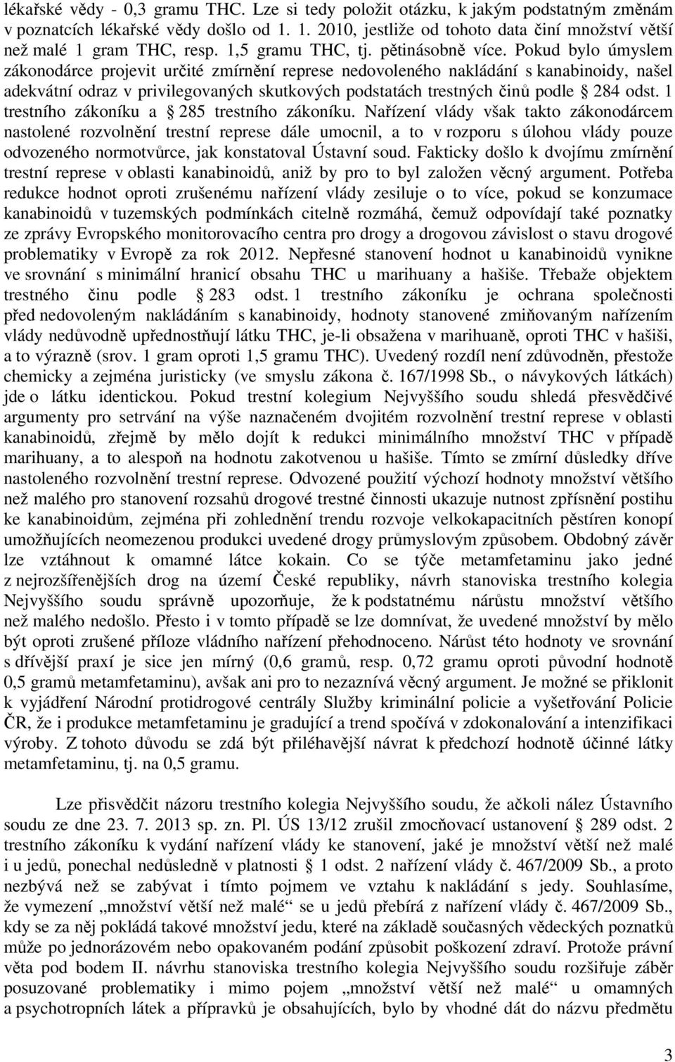 Pokud bylo úmyslem zákonodárce projevit určité zmírnění represe nedovoleného nakládání s kanabinoidy, našel adekvátní odraz v privilegovaných skutkových podstatách trestných činů podle 284 odst.