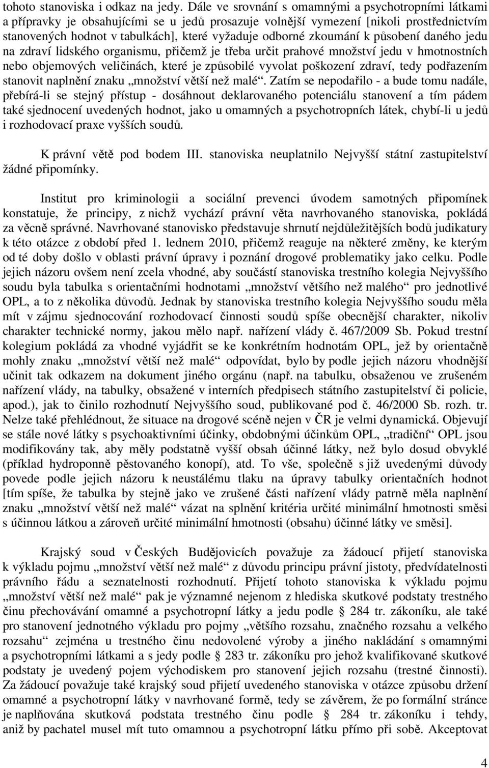 zkoumání k působení daného jedu na zdraví lidského organismu, přičemž je třeba určit prahové množství jedu v hmotnostních nebo objemových veličinách, které je způsobilé vyvolat poškození zdraví, tedy