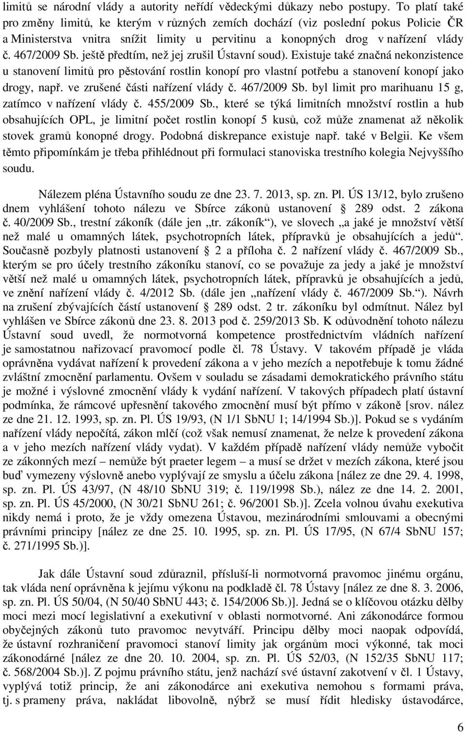 ještě předtím, než jej zrušil Ústavní soud). Existuje také značná nekonzistence u stanovení limitů pro pěstování rostlin konopí pro vlastní potřebu a stanovení konopí jako drogy, např.