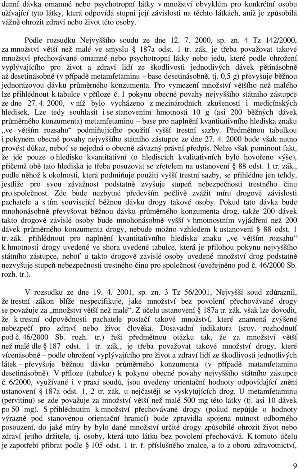 je třeba považovat takové množství přechovávané omamné nebo psychotropní látky nebo jedu, které podle ohrožení vyplývajícího pro život a zdraví lidí ze škodlivosti jednotlivých dávek pětinásobně až