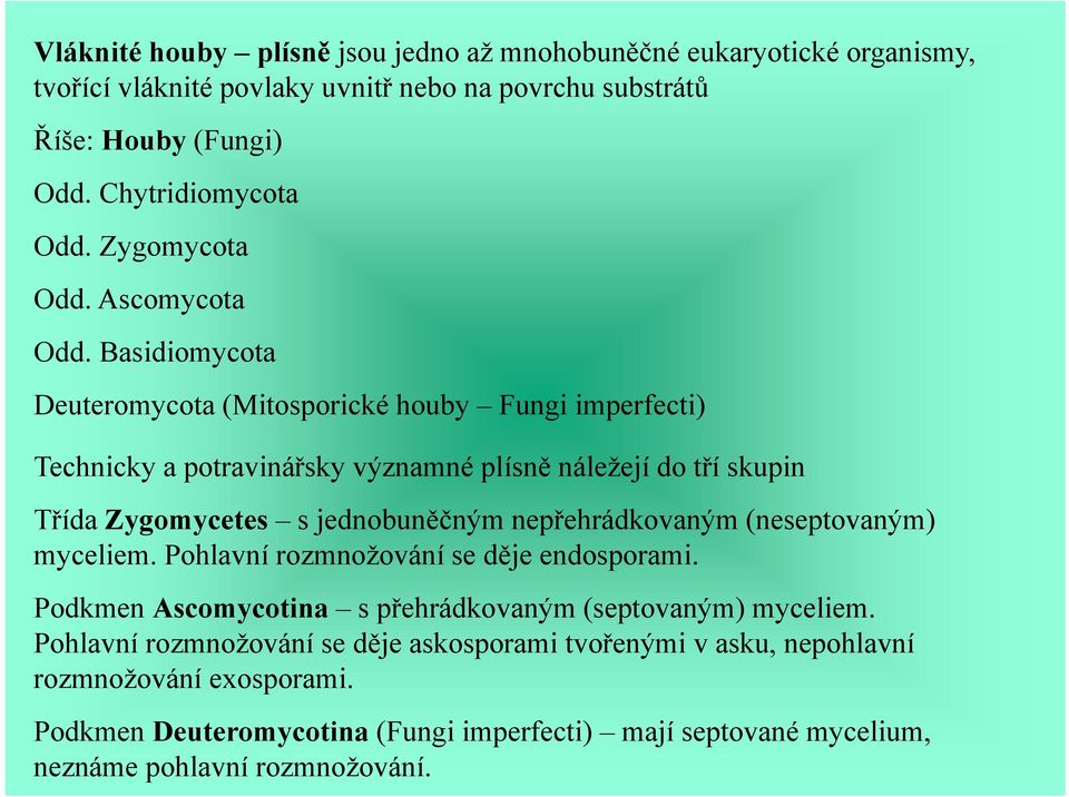 Basidiomycota Deuteromycota (Mitosporické houby Fungi imperfecti) Technicky a potravinářsky významné plísně náležejí do tří skupin Třída Zygomycetes s jednobuněčným