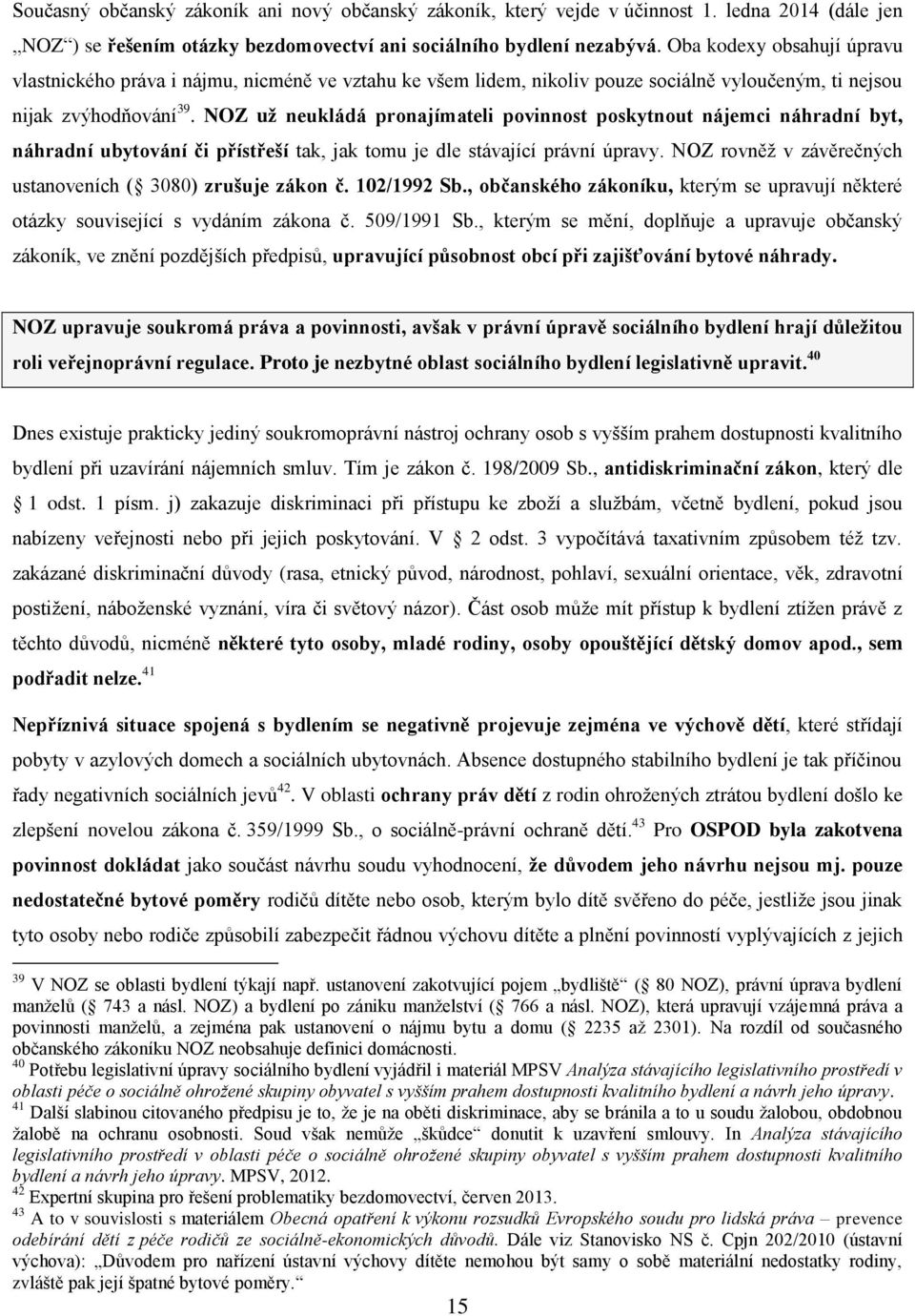 NOZ už neukládá pronajímateli povinnost poskytnout nájemci náhradní byt, náhradní ubytování či přístřeší tak, jak tomu je dle stávající právní úpravy.