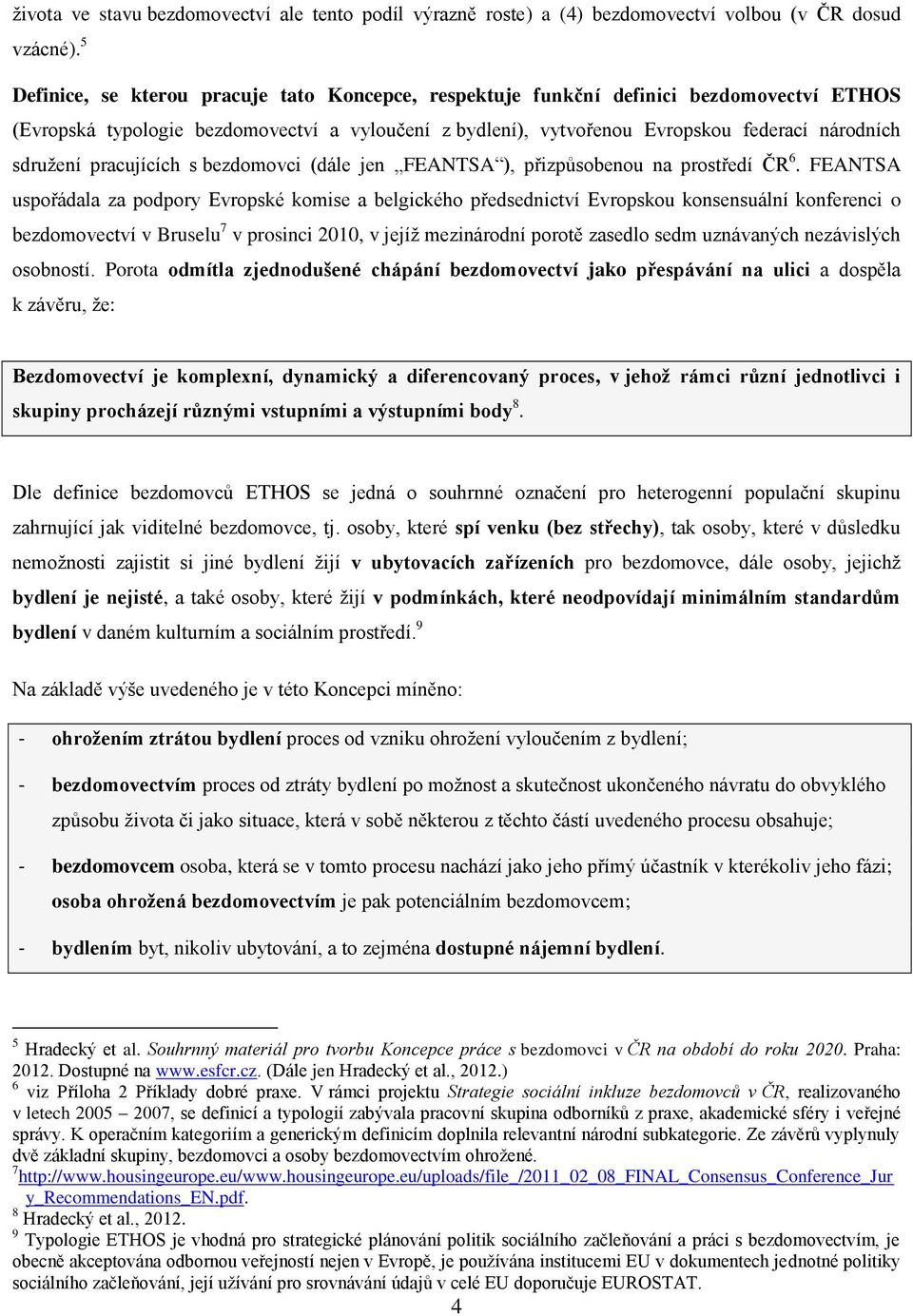 pracujících s bezdomovci (dále jen FEANTSA ), přizpůsobenou na prostředí ČR 6.