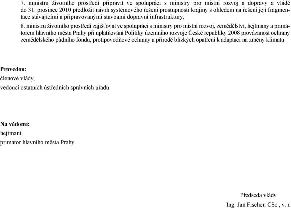 ministru životního prostředí zajišťovat ve spolupráci s ministry pro místní rozvoj, zemědělství, hejtmany a primátorem hlavního města Prahy při uplatňování Politiky územního rozvoje České