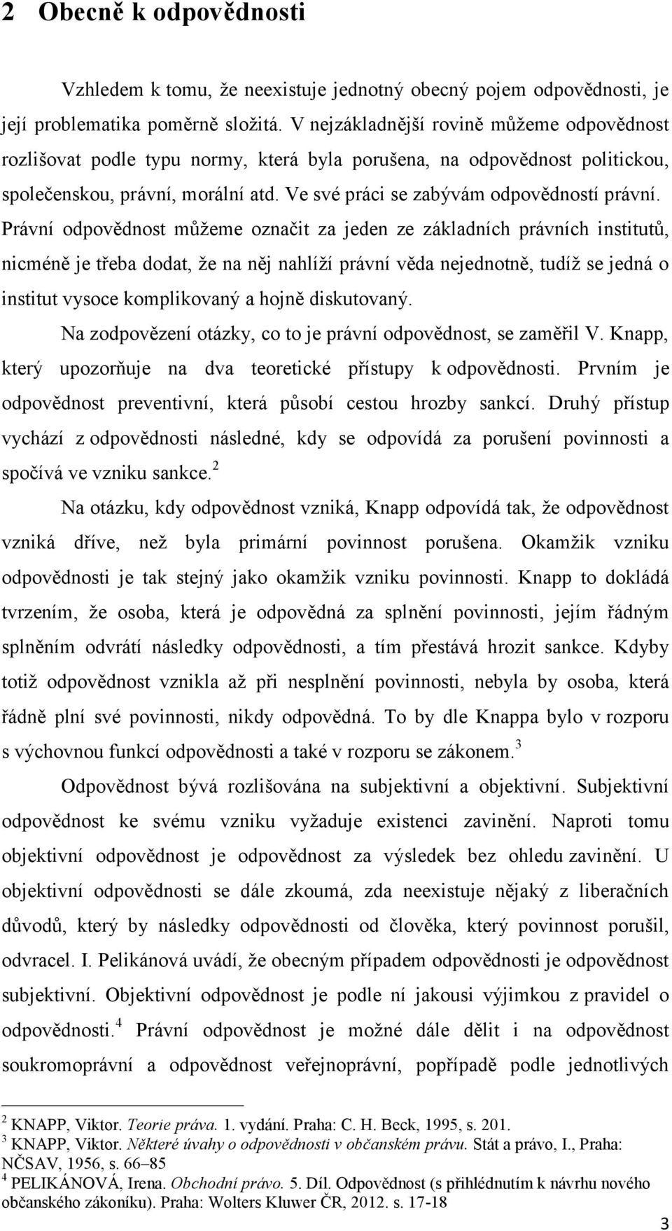 Právní odpovědnost můžeme označit za jeden ze základních právních institutů, nicméně je třeba dodat, že na něj nahlíží právní věda nejednotně, tudíž se jedná o institut vysoce komplikovaný a hojně