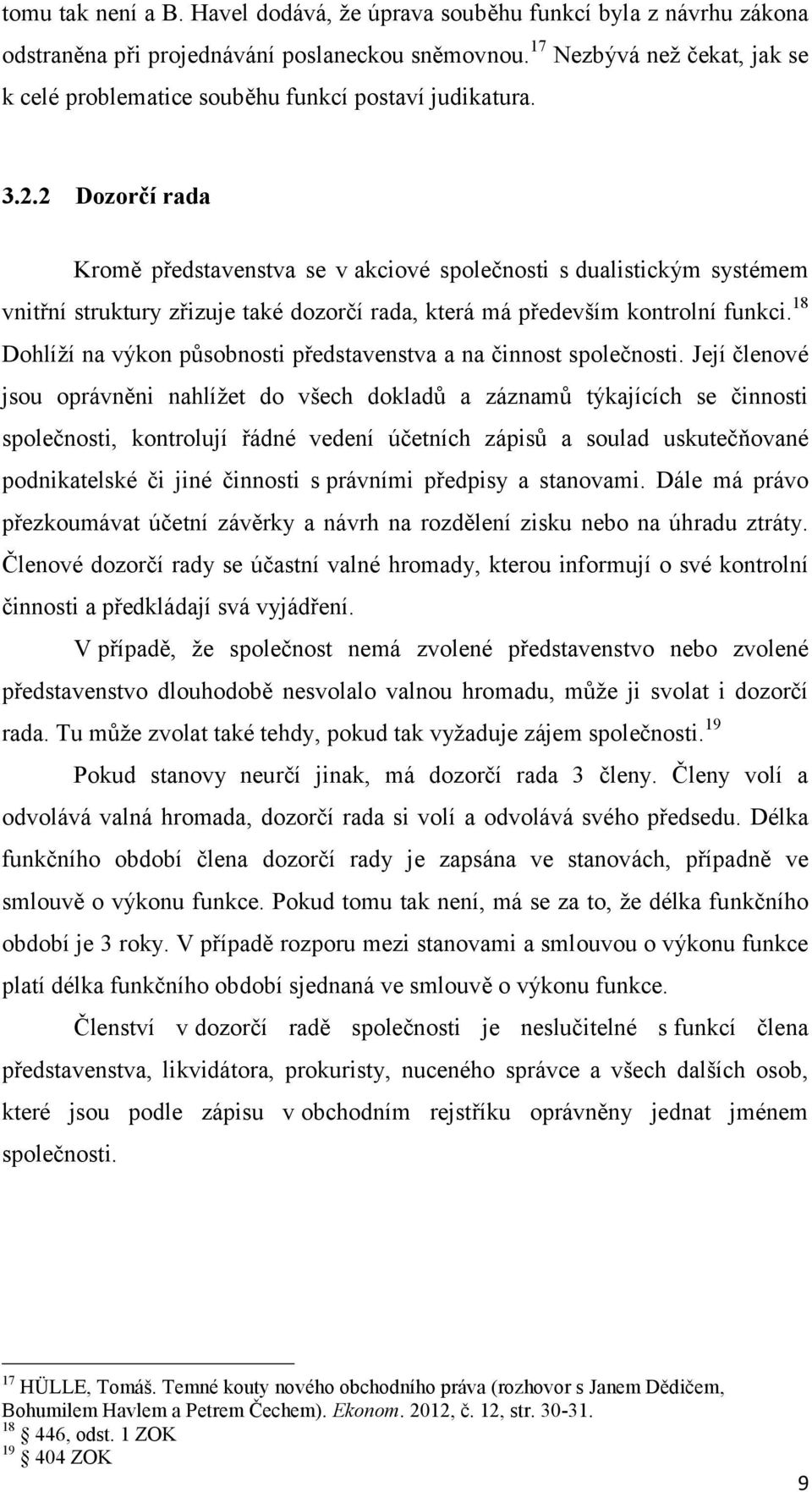 2 Dozorčí rada Kromě představenstva se v akciové společnosti s dualistickým systémem vnitřní struktury zřizuje také dozorčí rada, která má především kontrolní funkci.