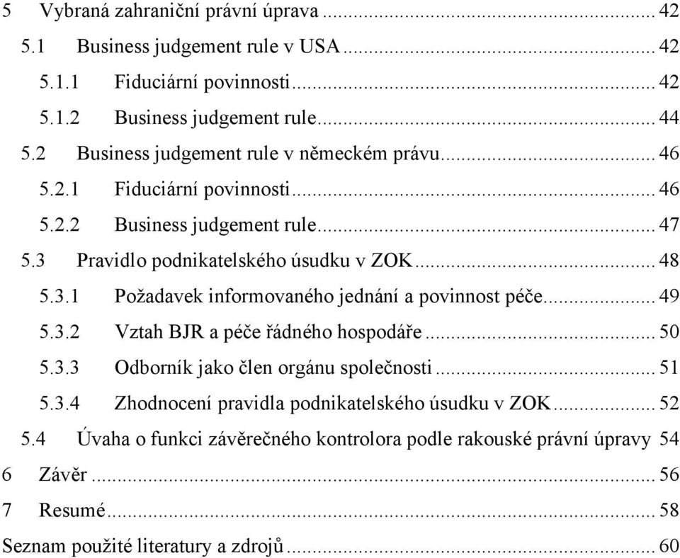 Pravidlo podnikatelského úsudku v ZOK... 48 5.3.1 Požadavek informovaného jednání a povinnost péče... 49 5.3.2 Vztah BJR a péče řádného hospodáře... 50 5.3.3 Odborník jako člen orgánu společnosti.