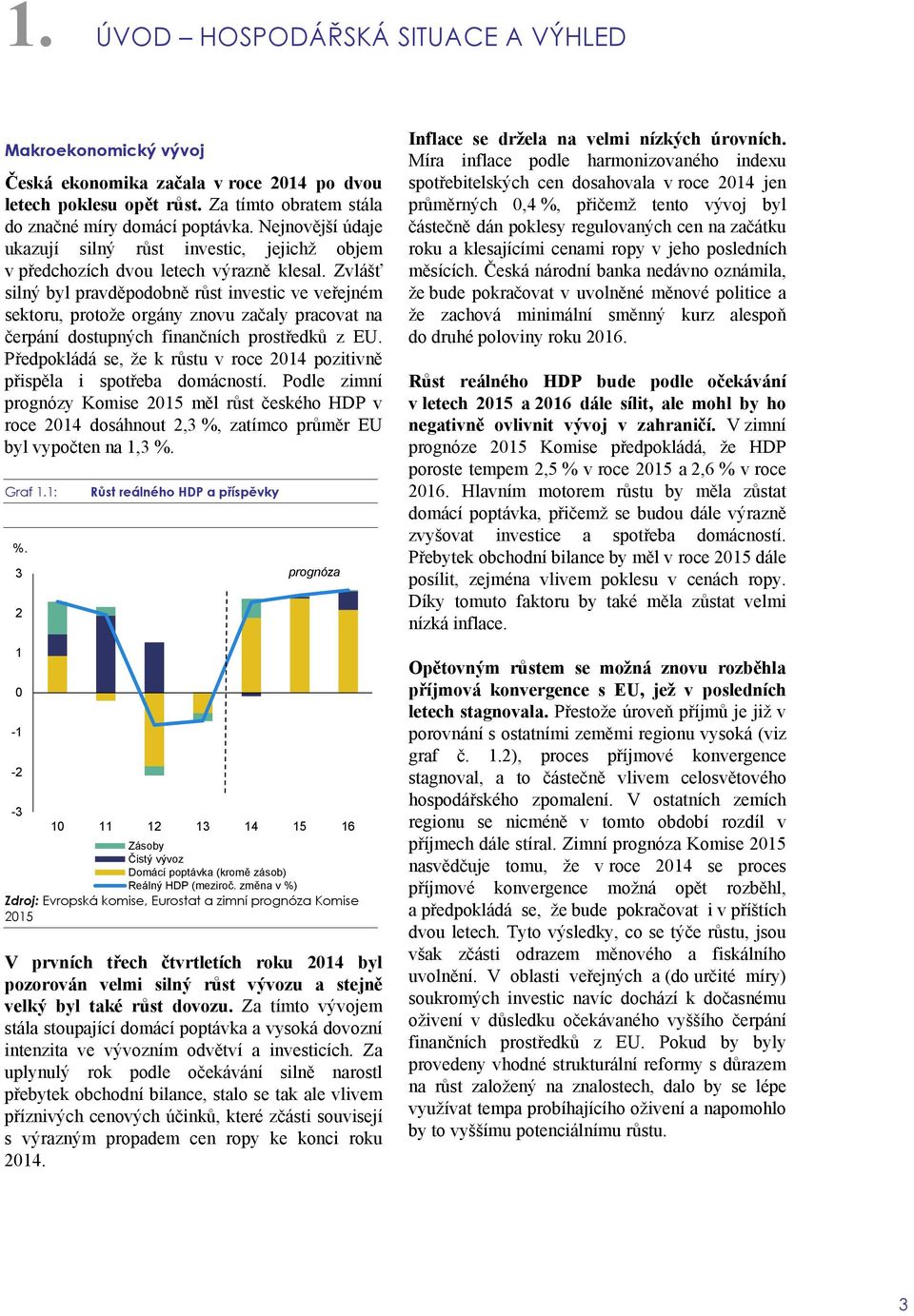 Zvlášť silný byl pravděpodobně růst investic ve veřejném sektoru, protože orgány znovu začaly pracovat na čerpání dostupných finančních prostředků z EU.