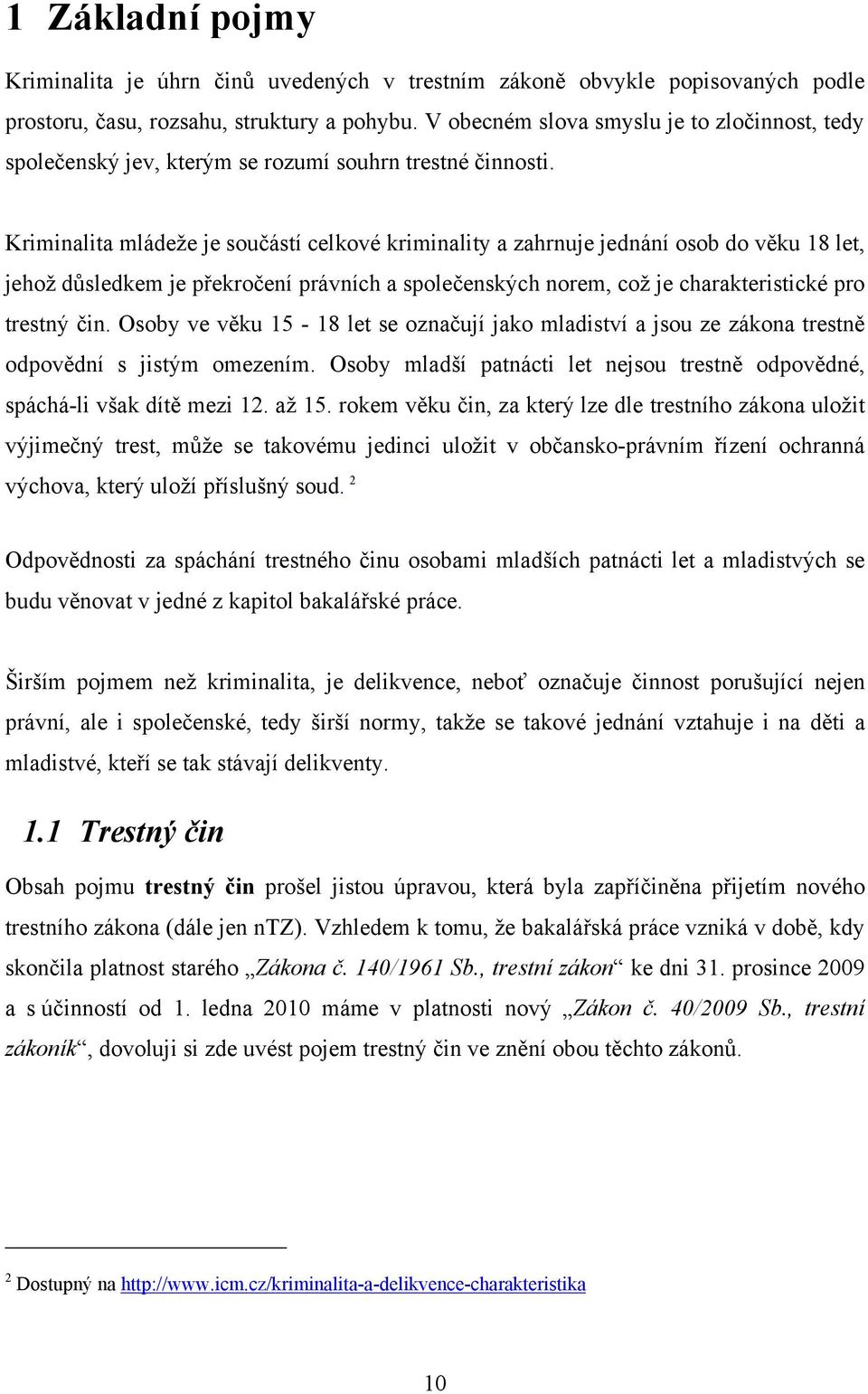 Kriminalita mládeţe je součástí celkové kriminality a zahrnuje jednání osob do věku 18 let, jehoţ důsledkem je překročení právních a společenských norem, coţ je charakteristické pro trestný čin.