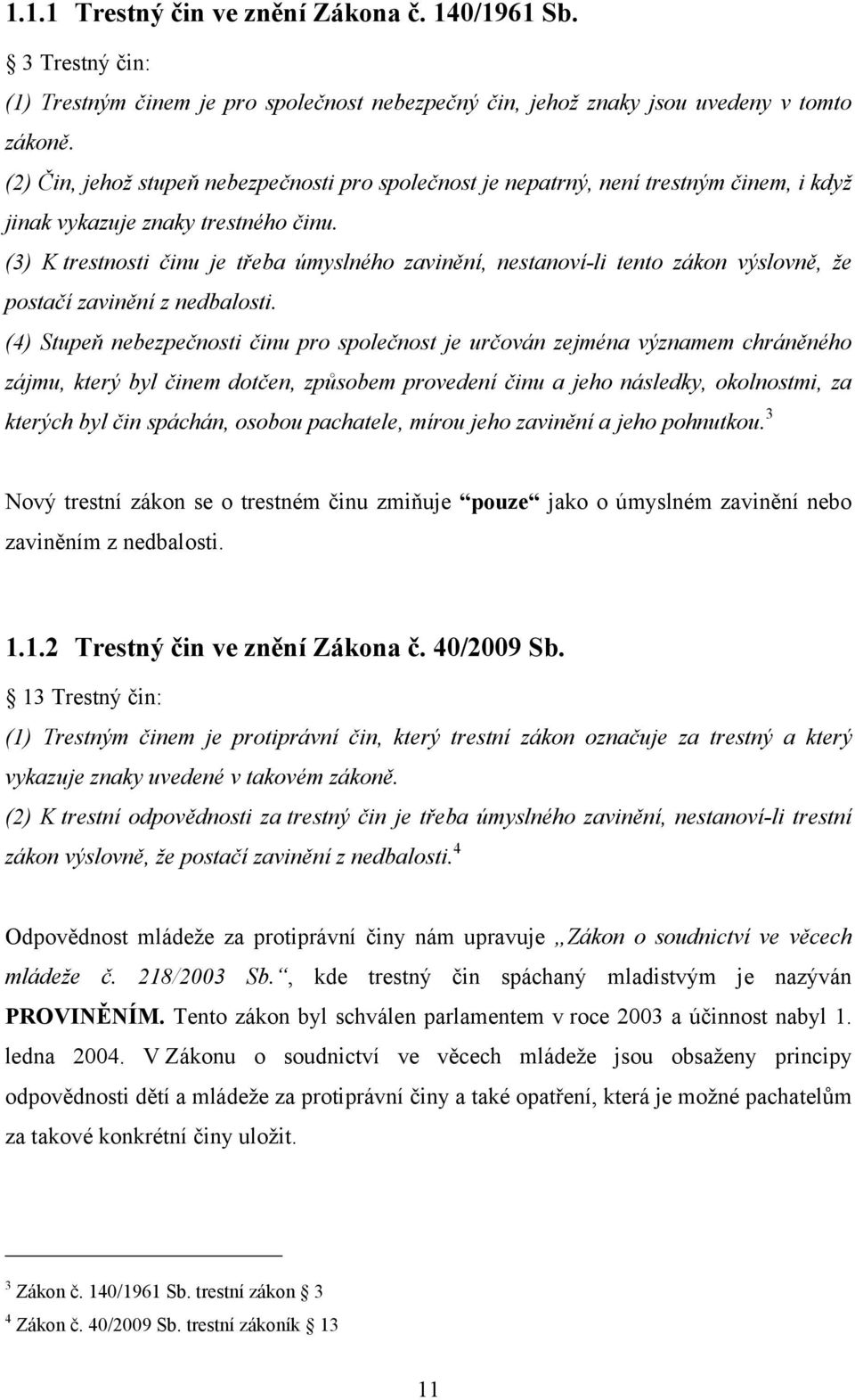 (3) K trestnosti činu je třeba úmyslného zavinění, nestanoví-li tento zákon výslovně, že postačí zavinění z nedbalosti.