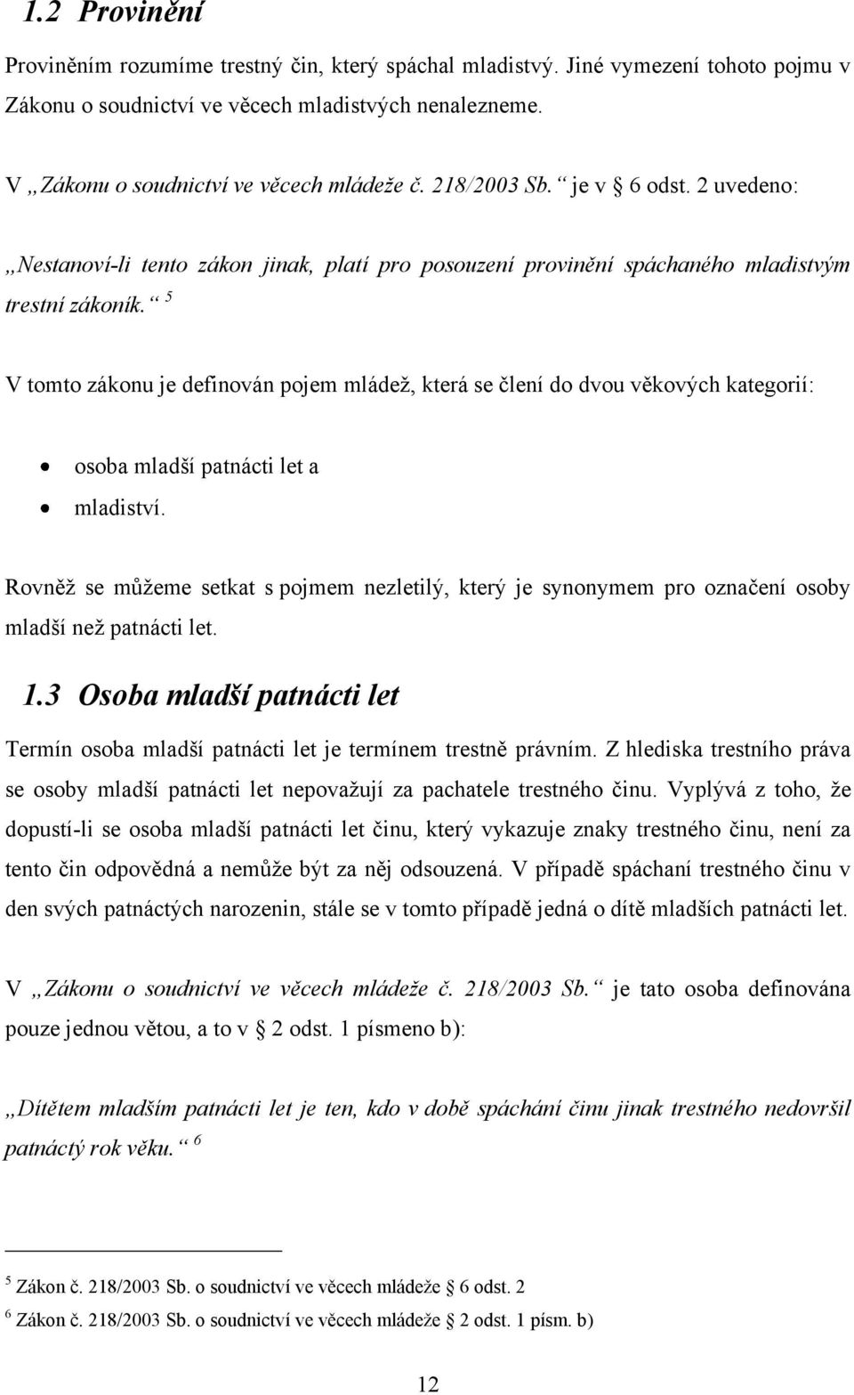 5 V tomto zákonu je definován pojem mládeţ, která se člení do dvou věkových kategorií: osoba mladší patnácti let a mladiství.