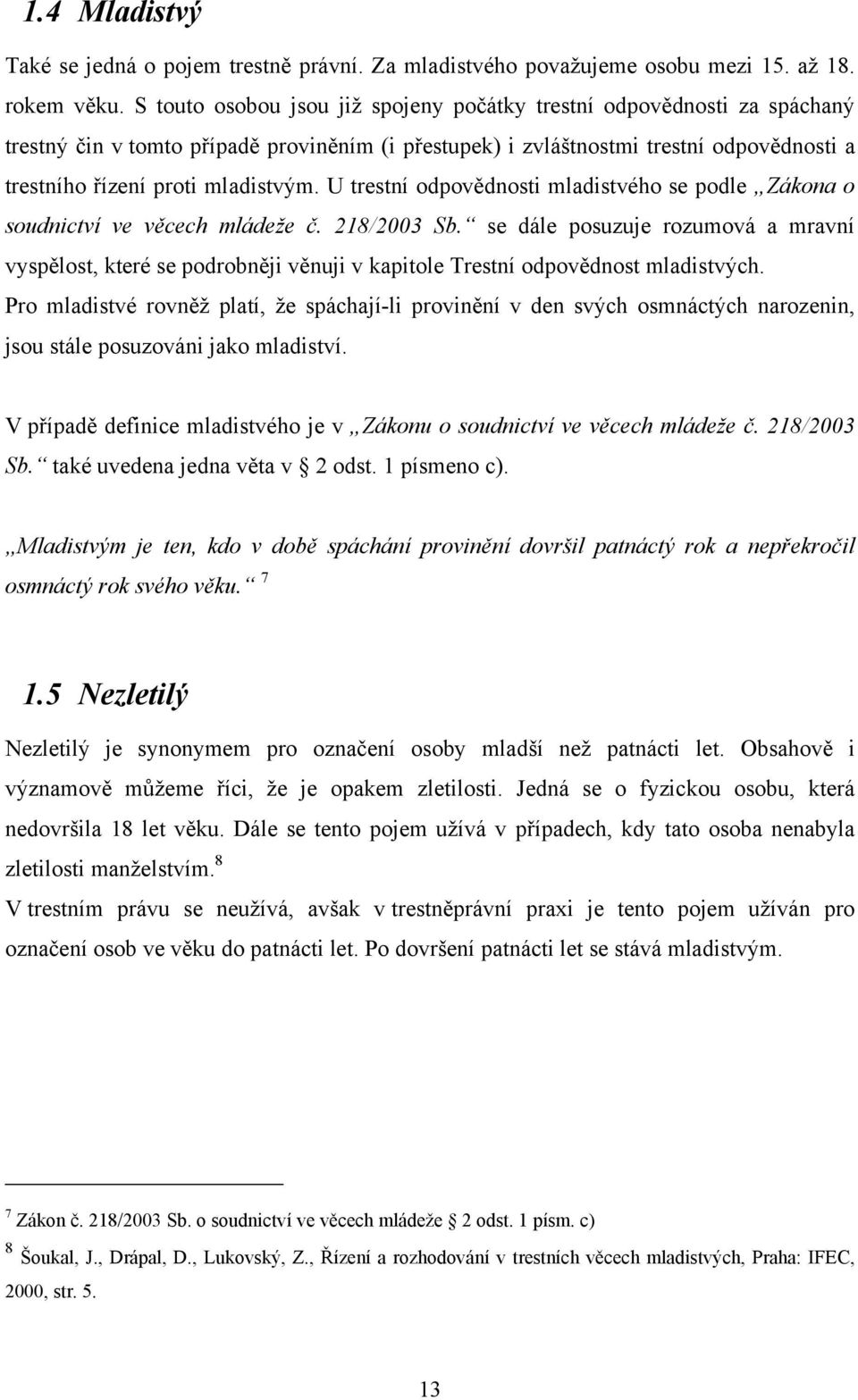 U trestní odpovědnosti mladistvého se podle Zákona o soudnictví ve věcech mládeže č. 218/2003 Sb.