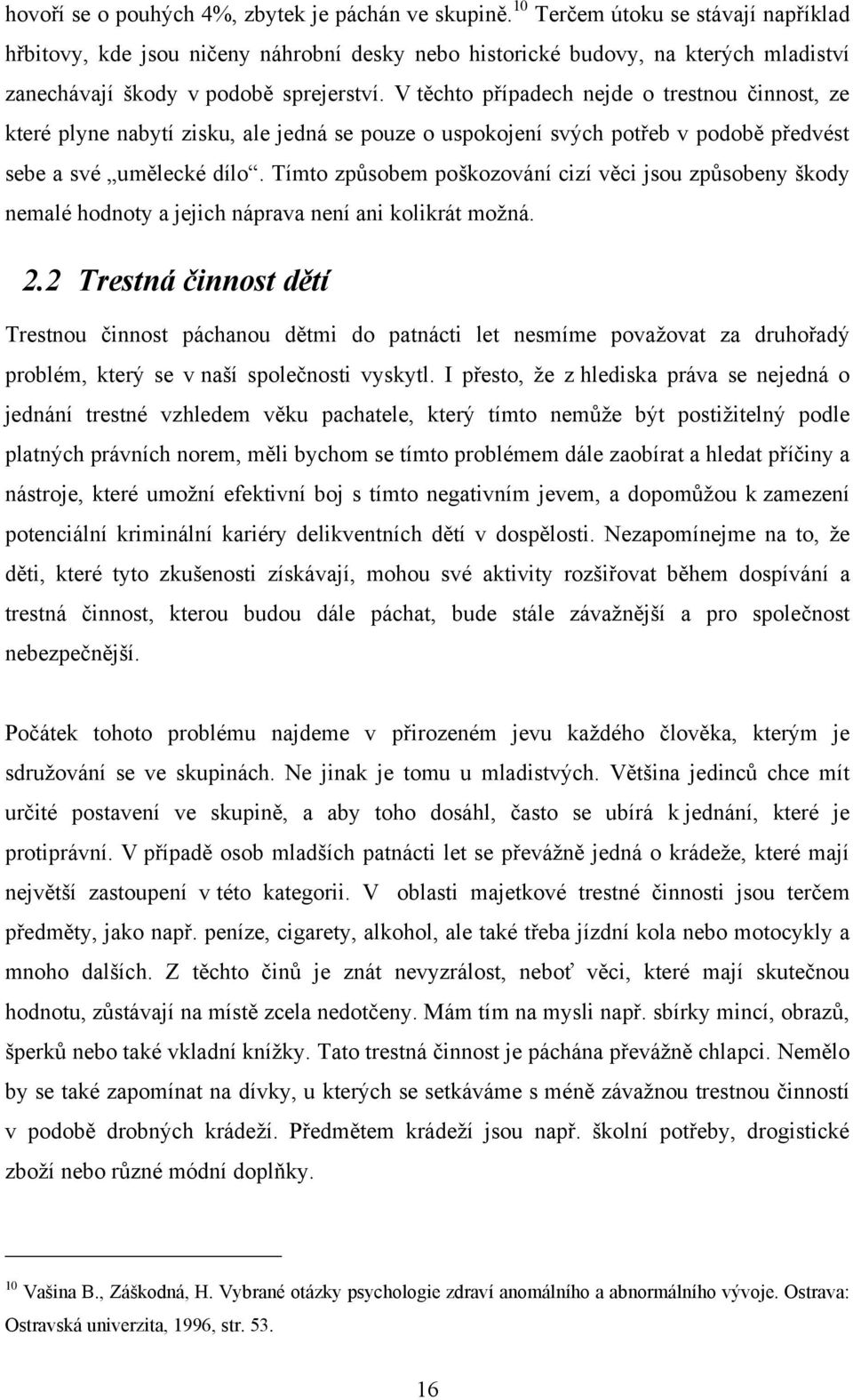 V těchto případech nejde o trestnou činnost, ze které plyne nabytí zisku, ale jedná se pouze o uspokojení svých potřeb v podobě předvést sebe a své umělecké dílo.