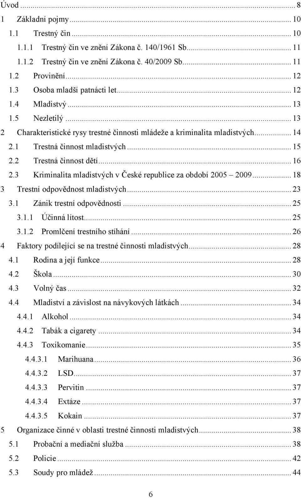 2 Trestná činnost dětí... 16 2.3 Kriminalita mladistvých v České republice za období 2005 2009... 18 3 Trestní odpovědnost mladistvých... 23 3.1 Zánik trestní odpovědnosti... 25 3.1.1 Účinná lítost.