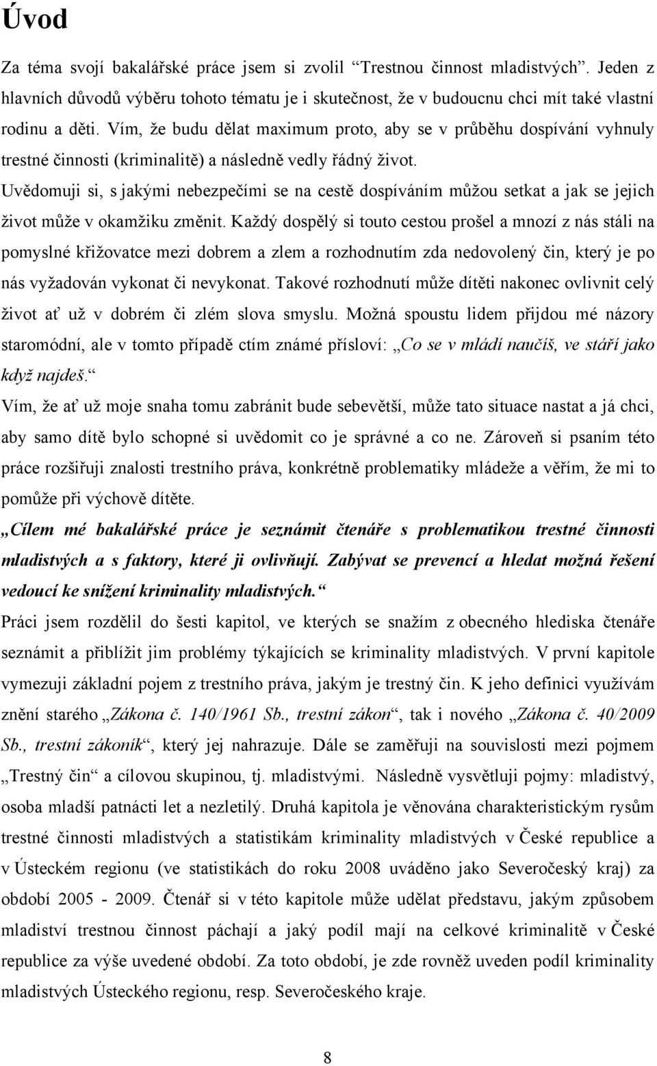 Uvědomuji si, s jakými nebezpečími se na cestě dospíváním můţou setkat a jak se jejich ţivot můţe v okamţiku změnit.