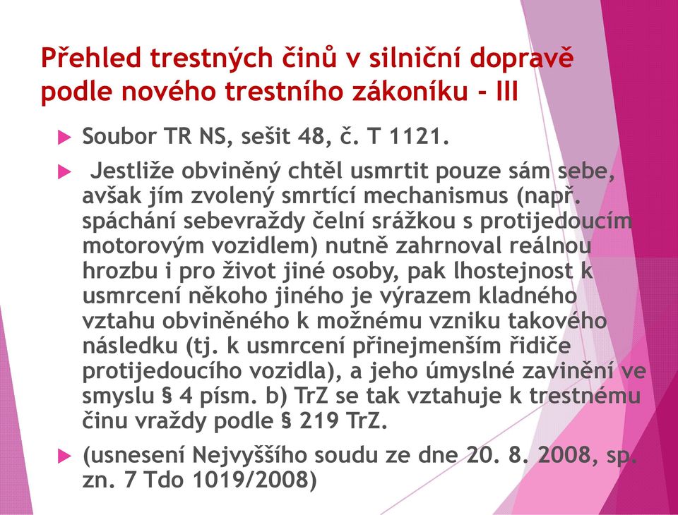 spáchání sebevraždy čelní srážkou s protijedoucím motorovým vozidlem) nutně zahrnoval reálnou hrozbu i pro život jiné osoby, pak lhostejnost k usmrcení někoho jiného je