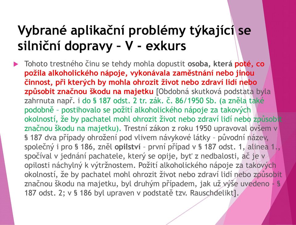 (a zněla také podobně postihovalo se požití alkoholického nápoje za takových okolností, že by pachatel mohl ohrozit život nebo zdraví lidí nebo způsobit značnou škodu na majetku).