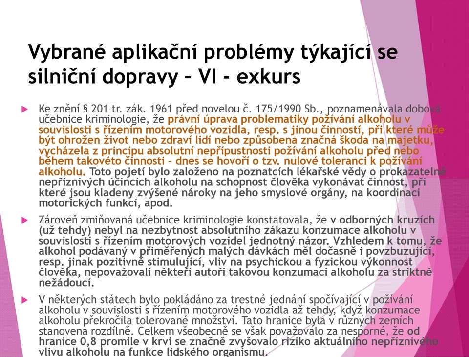 s jinou činností, při které může být ohrožen život nebo zdraví lidí nebo způsobena značná škoda na majetku, vycházela z principu absolutní nepřípustnosti požívání alkoholu před nebo během takovéto