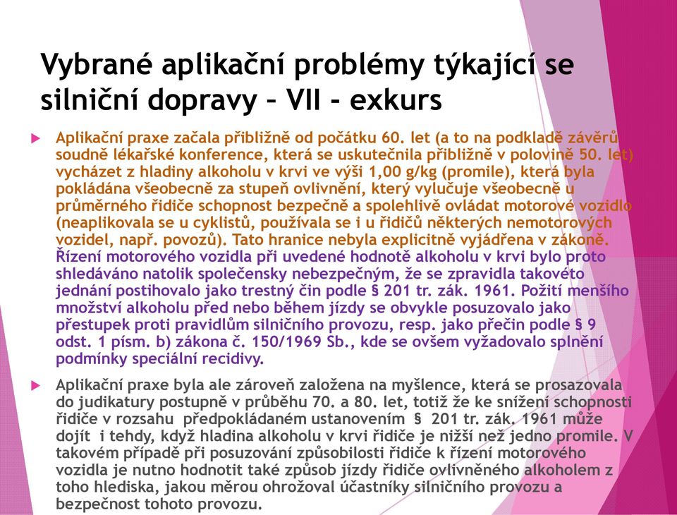 ovládat motorové vozidlo (neaplikovala se u cyklistů, používala se i u řidičů některých nemotorových vozidel, např. povozů). Tato hranice nebyla explicitně vyjádřena v zákoně.