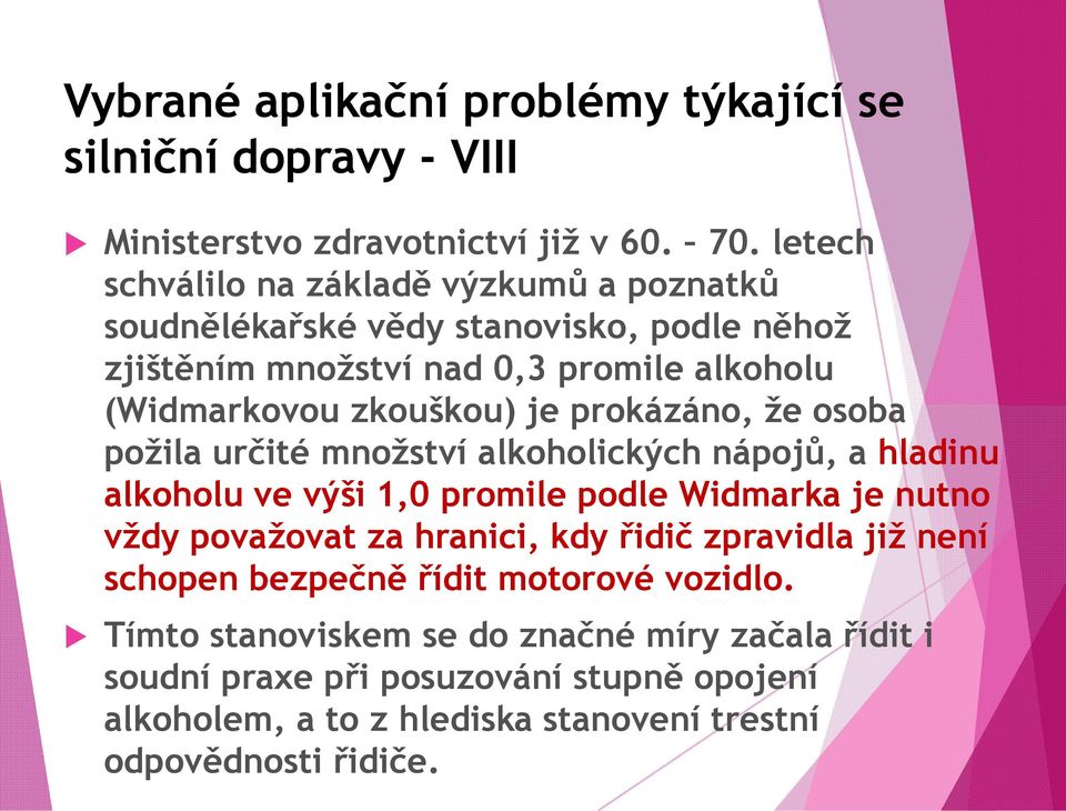 zkouškou) je prokázáno, že osoba požila určité množství alkoholických nápojů, a hladinu alkoholu ve výši 1,0 promile podle Widmarka je nutno vždy