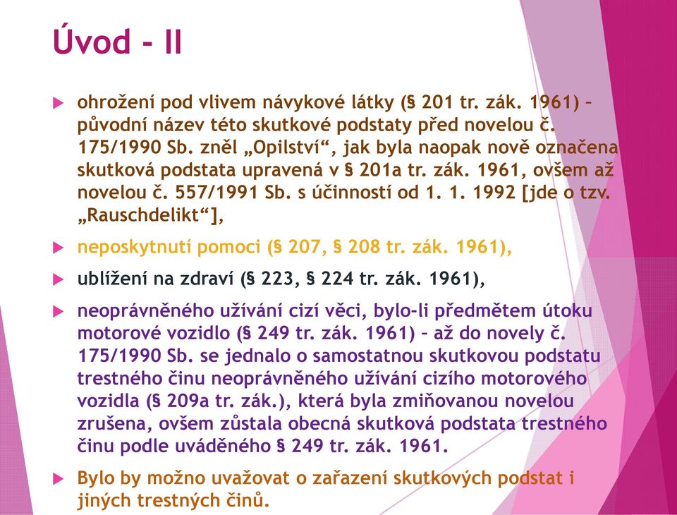 Rauschdelikt ], neposkytnutí pomoci ( 207, 208 tr. zák. 1961), ublížení na zdraví ( 223, 224 tr. zák. 1961), neoprávněného užívání cizí věci, bylo-li předmětem útoku motorové vozidlo ( 249 tr. zák. 1961) až do novely č.