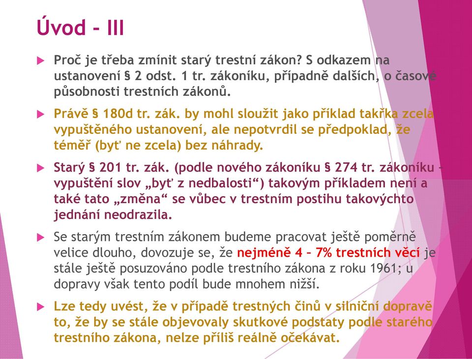 Se starým trestním zákonem budeme pracovat ještě poměrně velice dlouho, dovozuje se, že nejméně 4 7% trestních věcí je stále ještě posuzováno podle trestního zákona z roku 1961; u dopravy však tento