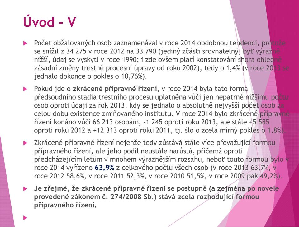 Pokud jde o zkrácené přípravné řízení, v roce 2014 byla tato forma předsoudního stadia trestního procesu uplatněna vůči jen nepatrně nižšímu počtu osob oproti údaji za rok 2013, kdy se jednalo o