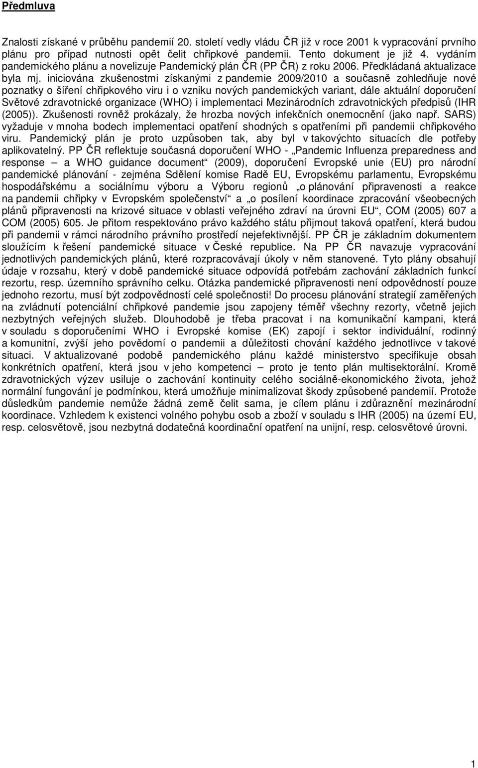 iniciována zkušenostmi získanými z pandemie 2009/2010 a současně zohledňuje nové poznatky o šíření chřipkového viru i o vzniku nových pandemických variant, dále aktuální doporučení Světové