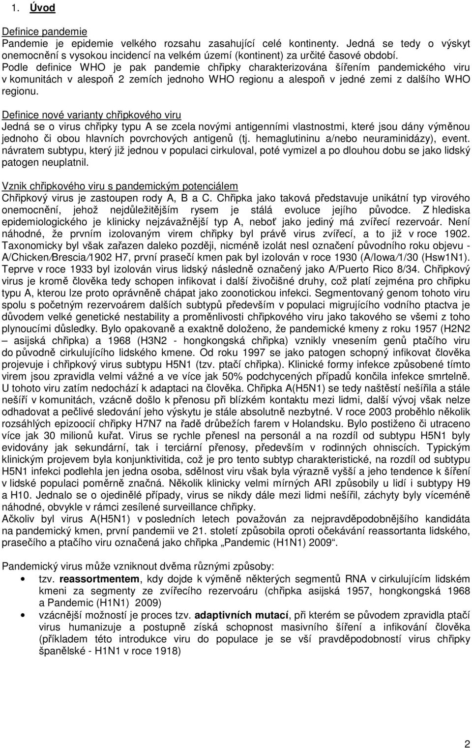 Definice nové varianty chřipkového viru Jedná se o virus chřipky typu A se zcela novými antigenními vlastnostmi, které jsou dány výměnou jednoho či obou hlavních povrchových antigenů (tj.