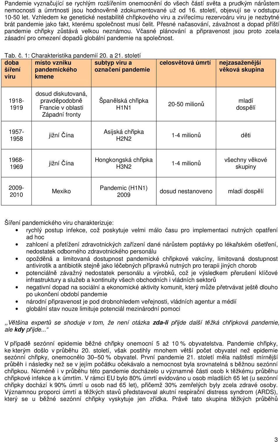 Přesné načasování, závažnost a dopad příští pandemie chřipky zůstává velkou neznámou. Včasné plánování a připravenost jsou proto zcela zásadní pro omezení dopadů globální pandemie na společnost. Tab.
