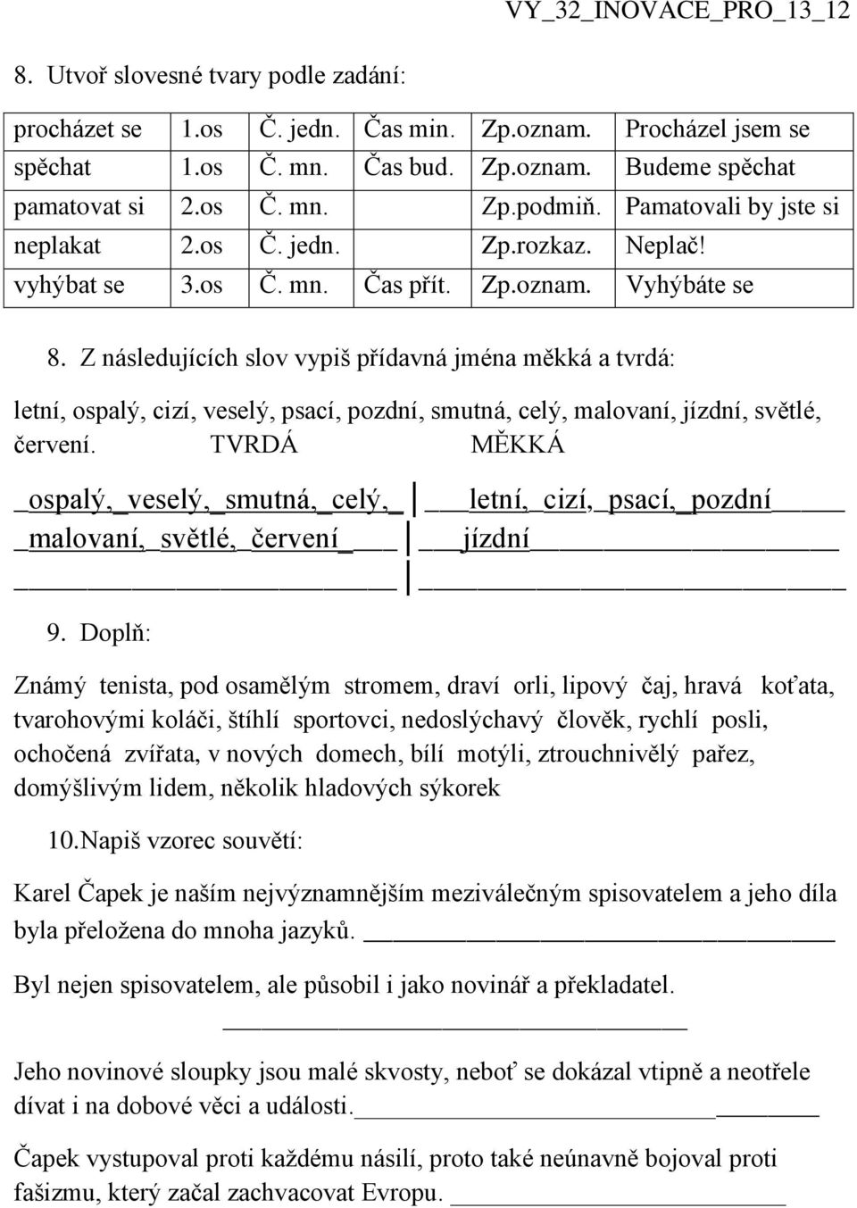 Z následujících slov vypiš přídavná jména měkká a tvrdá: letní, ospalý, cizí, veselý, psací, pozdní, smutná, celý, malovaní, jízdní, světlé, červení.