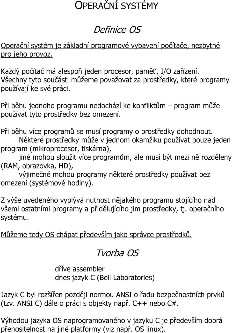 Při běhu více programů se musí programy o prostředky dohodnout.