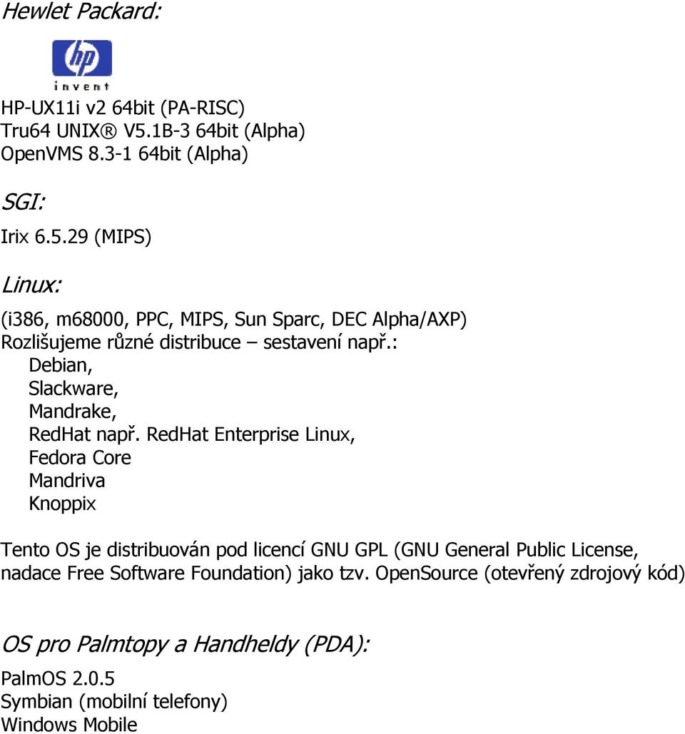 29 (MIPS) Linux: (i386, m68000, PPC, MIPS, Sun Sparc, DEC Alpha/AXP) Rozlišujeme různé distribuce sestavení např.