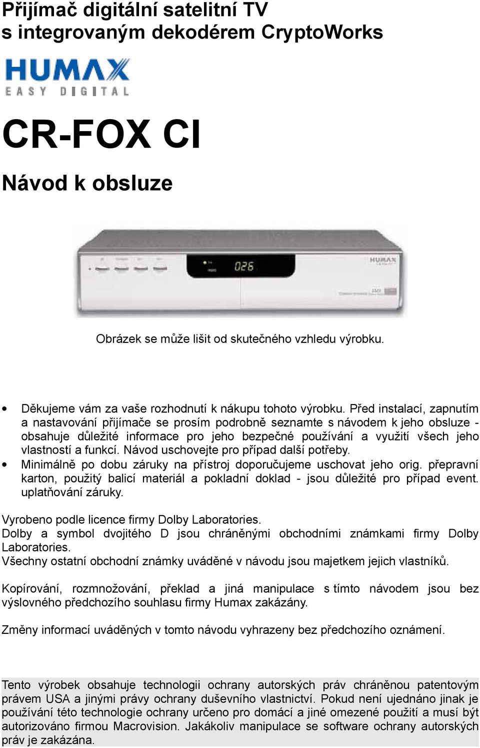 Před instalací, zapnutím a nastavování přijímače se prosím podrobně seznamte s návodem k jeho obsluze - obsahuje důležité informace pro jeho bezpečné používání a využití všech jeho vlastností a