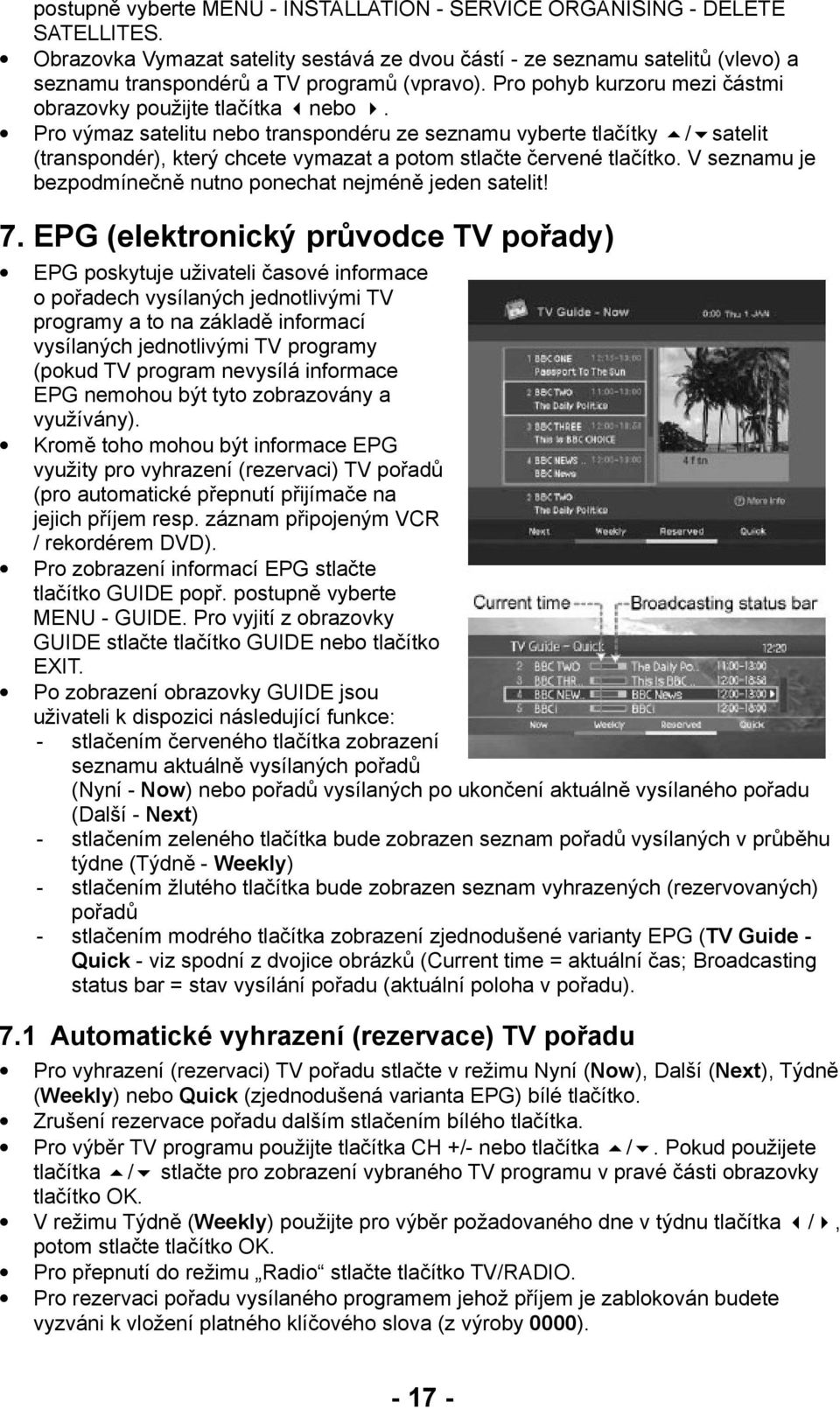 Pro výmaz satelitu nebo transpondéru ze seznamu vyberte tlačítky / satelit (transpondér), který chcete vymazat a potom stlačte červené tlačítko.