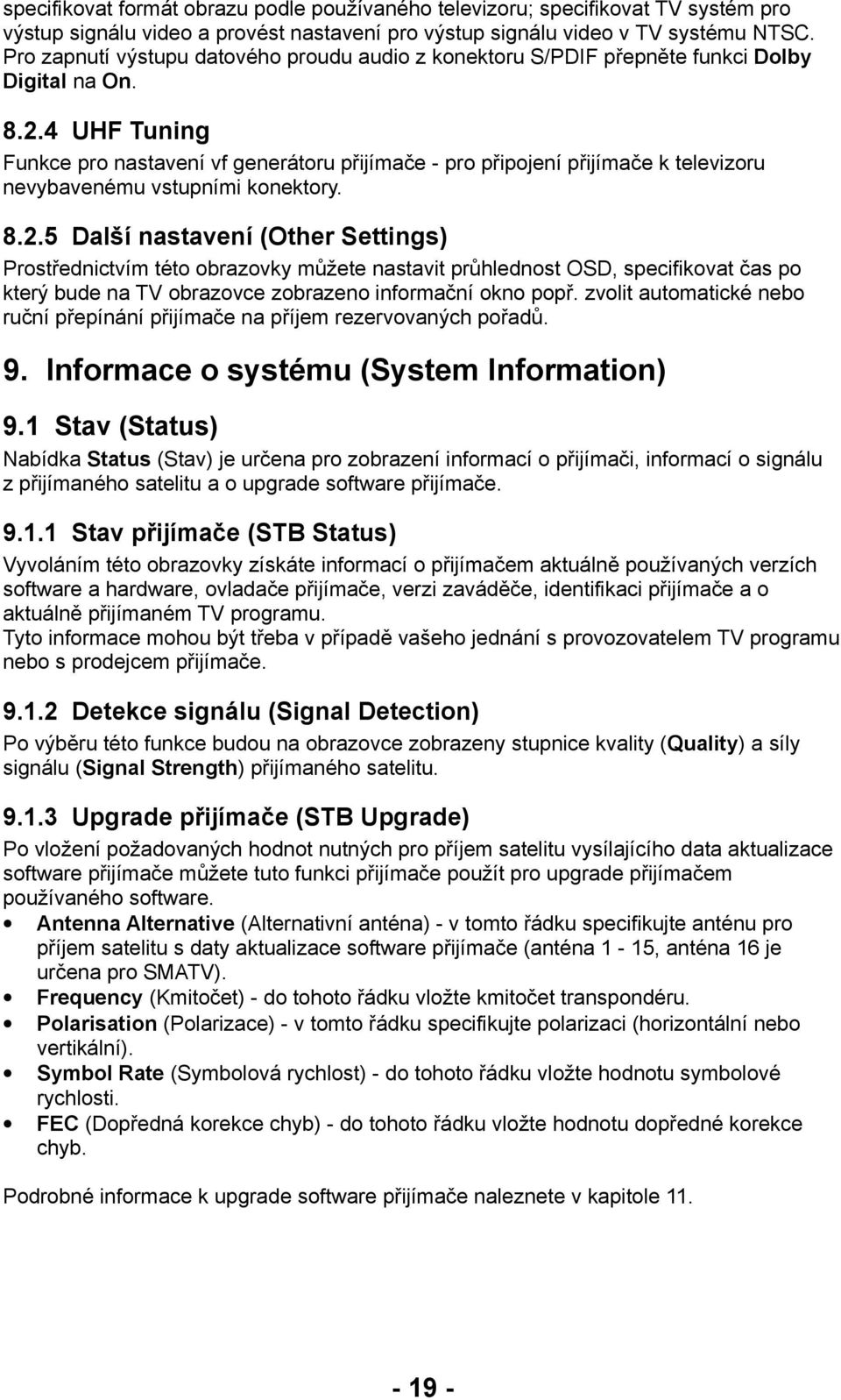 4 UHF Tuning Funkce pro nastavení vf generátoru přijímače - pro připojení přijímače k televizoru nevybavenému vstupními konektory. 8.2.