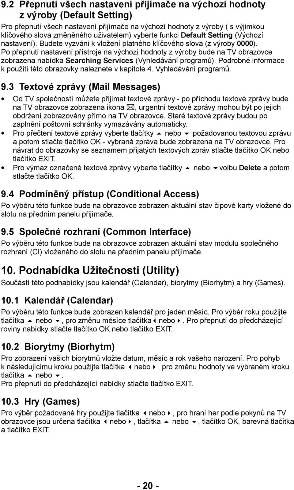 Po přepnutí nastavení přístroje na výchozí hodnoty z výroby bude na TV obrazovce zobrazena nabídka Searching Services (Vyhledávání programů).